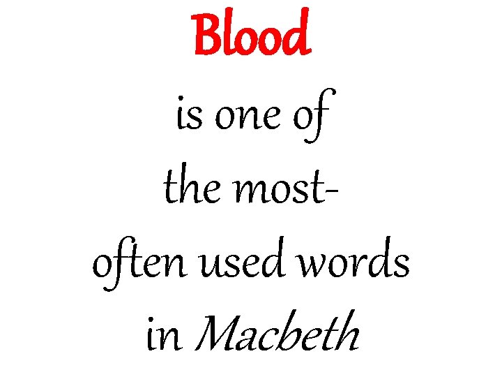 Blood is one of the mostoften used words in Macbeth 