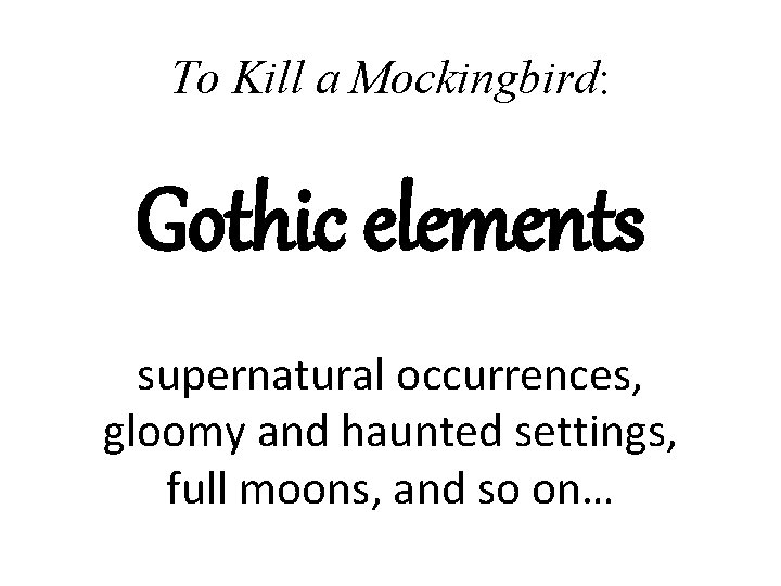 To Kill a Mockingbird: Gothic elements supernatural occurrences, gloomy and haunted settings, full moons,