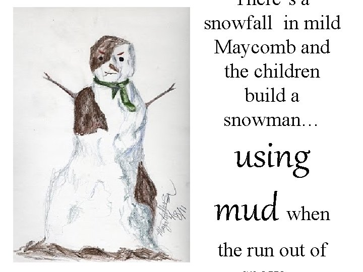 There’s a snowfall in mild Maycomb and the children build a snowman… using mud