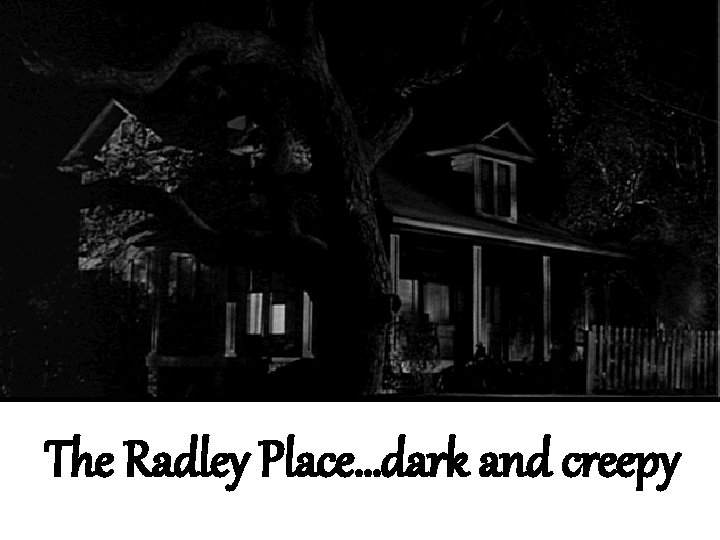 The Radley Place…dark and creepy 