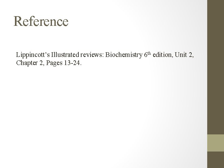 Reference Lippincott’s Illustrated reviews: Biochemistry 6 th edition, Unit 2, Chapter 2, Pages 13