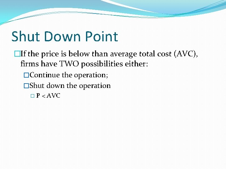 Shut Down Point �If the price is below than average total cost (AVC), firms