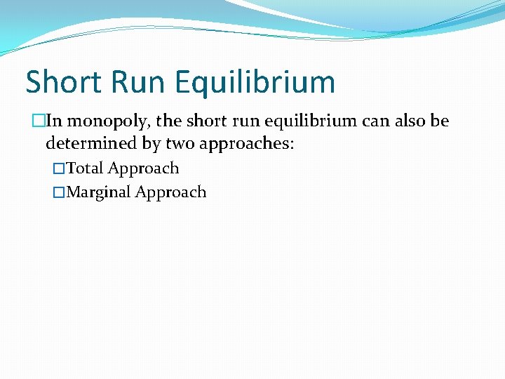 Short Run Equilibrium �In monopoly, the short run equilibrium can also be determined by