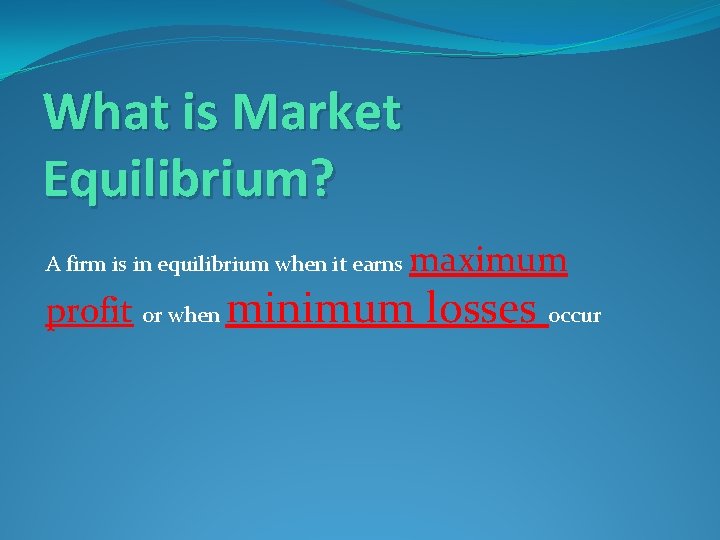 What is Market Equilibrium? A firm is in equilibrium when it earns maximum profit