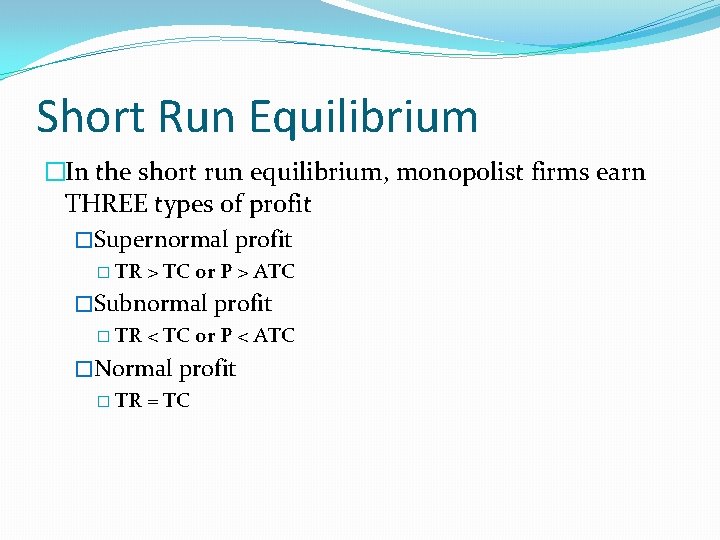Short Run Equilibrium �In the short run equilibrium, monopolist firms earn THREE types of