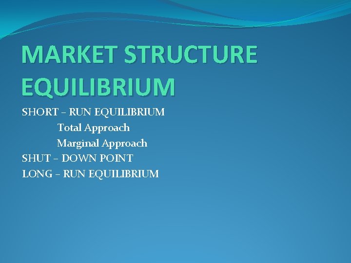 MARKET STRUCTURE EQUILIBRIUM SHORT – RUN EQUILIBRIUM Total Approach Marginal Approach SHUT – DOWN