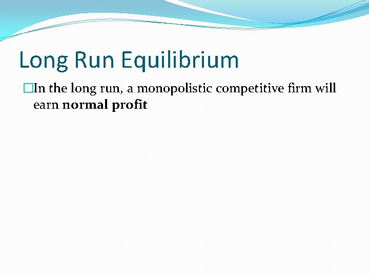 Long Run Equilibrium �In the long run, a monopolistic competitive firm will earn normal