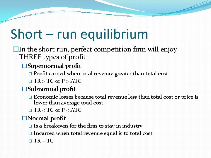 Short – run equilibrium �In the short run, perfect competition firm will enjoy THREE