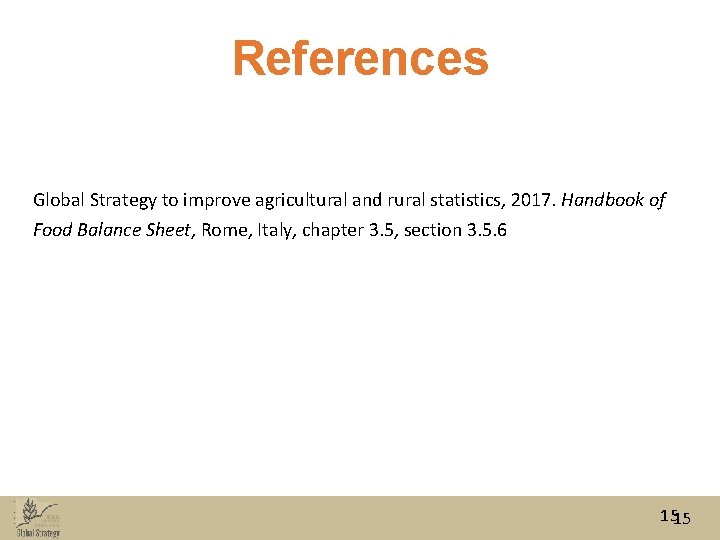 References Global Strategy to improve agricultural and rural statistics, 2017. Handbook of Food Balance