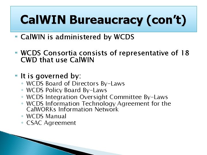 Cal. WIN Bureaucracy (con’t) Cal. WIN is administered by WCDS Consortia consists of representative