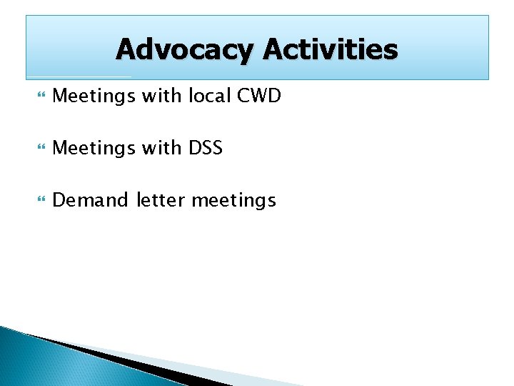 Advocacy Activities Meetings with local CWD Meetings with DSS Demand letter meetings 