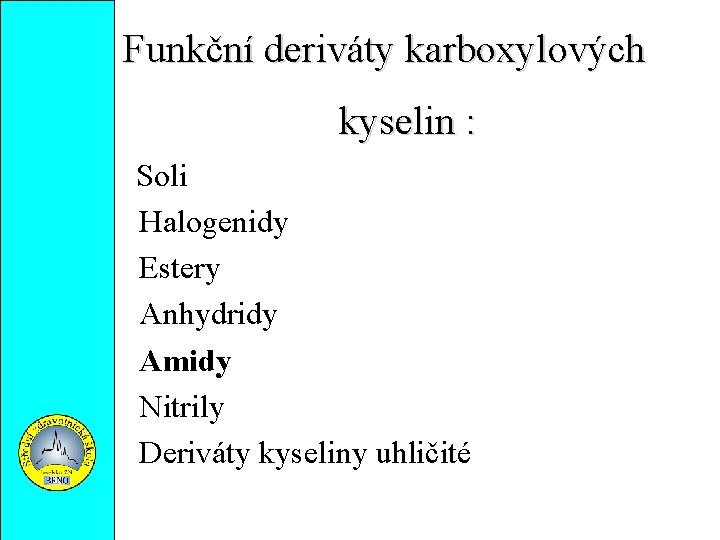 Funkční deriváty karboxylových kyselin : Soli Halogenidy Estery Anhydridy Amidy Nitrily Deriváty kyseliny uhličité