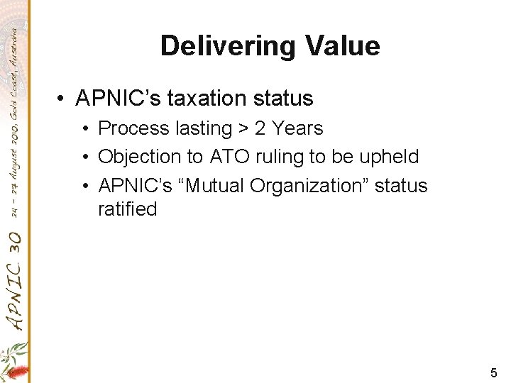 Delivering Value • APNIC’s taxation status • Process lasting > 2 Years • Objection