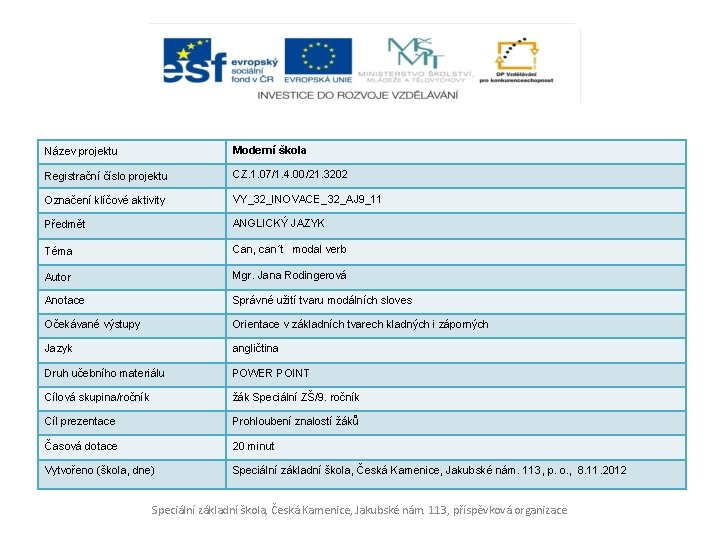 Název projektu Moderní škola Registrační číslo projektu CZ. 1. 07/1. 4. 00/21. 3202 Označení