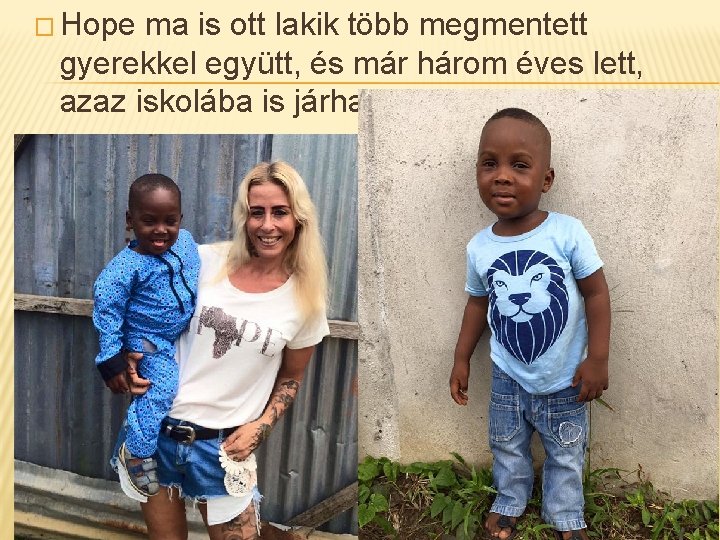 � Hope ma is ott lakik több megmentett gyerekkel együtt, és már három éves