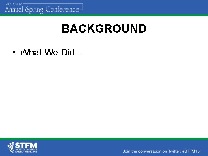 BACKGROUND • What We Did… 