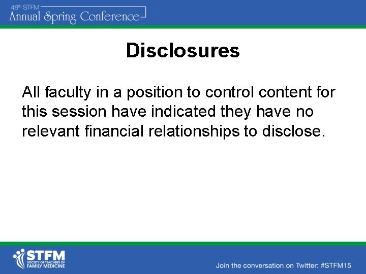 Disclosures All faculty in a position to control content for this session have indicated