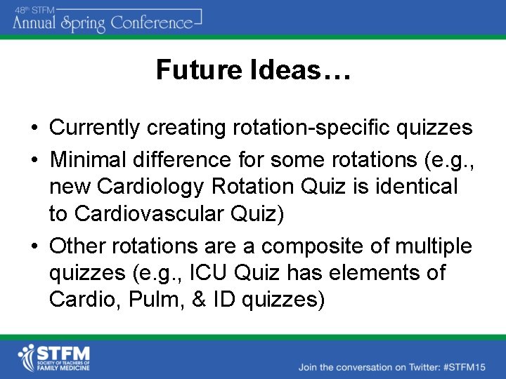 Future Ideas… • Currently creating rotation-specific quizzes • Minimal difference for some rotations (e.