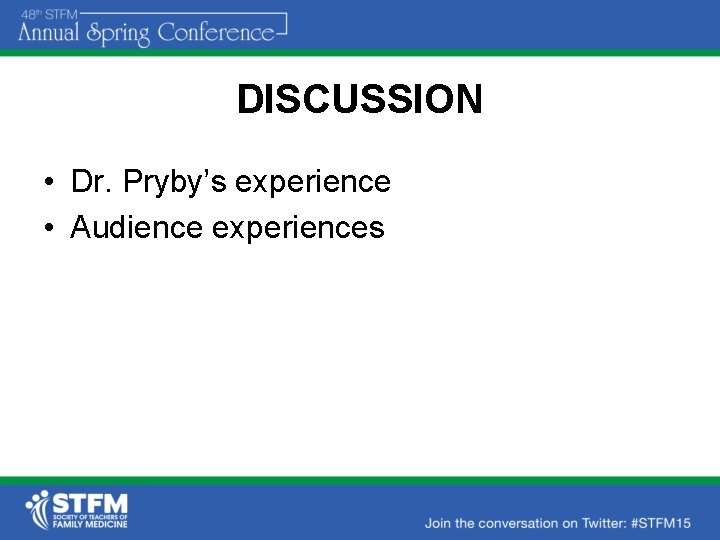 DISCUSSION • Dr. Pryby’s experience • Audience experiences 
