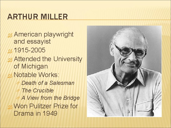 ARTHUR MILLER American playwright and essayist 1915 -2005 Attended the University of Michigan Notable