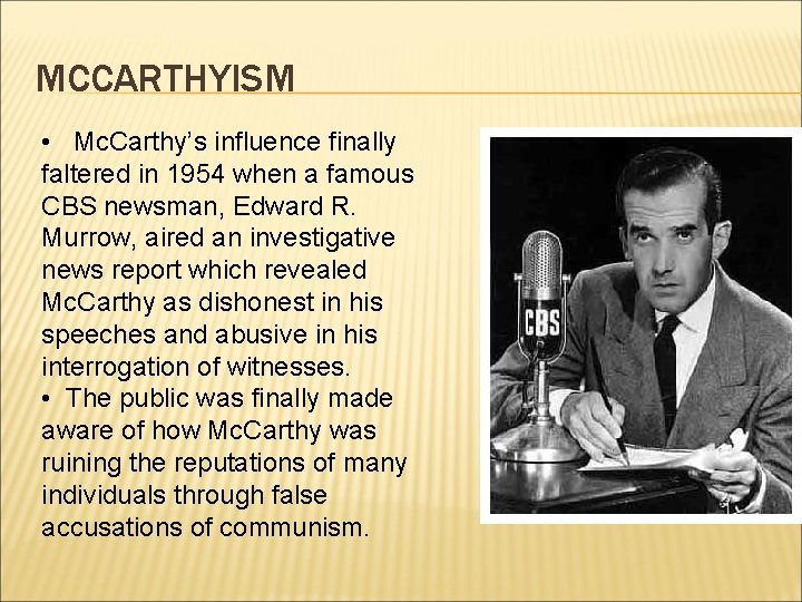 MCCARTHYISM • Mc. Carthy’s influence finally faltered in 1954 when a famous CBS newsman,