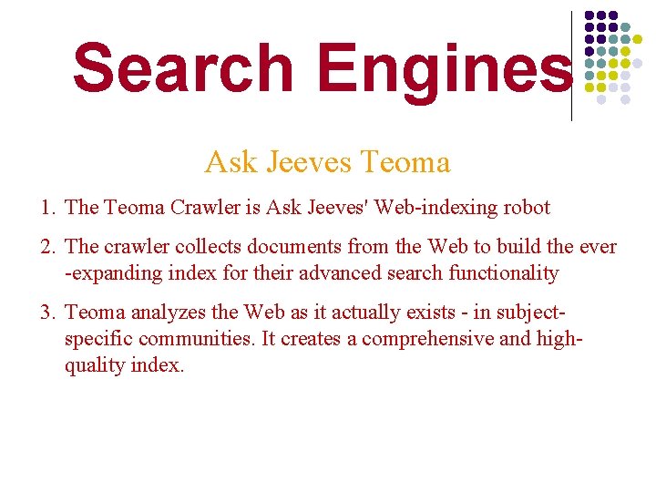 Search Engines Ask Jeeves Teoma 1. The Teoma Crawler is Ask Jeeves' Web-indexing robot