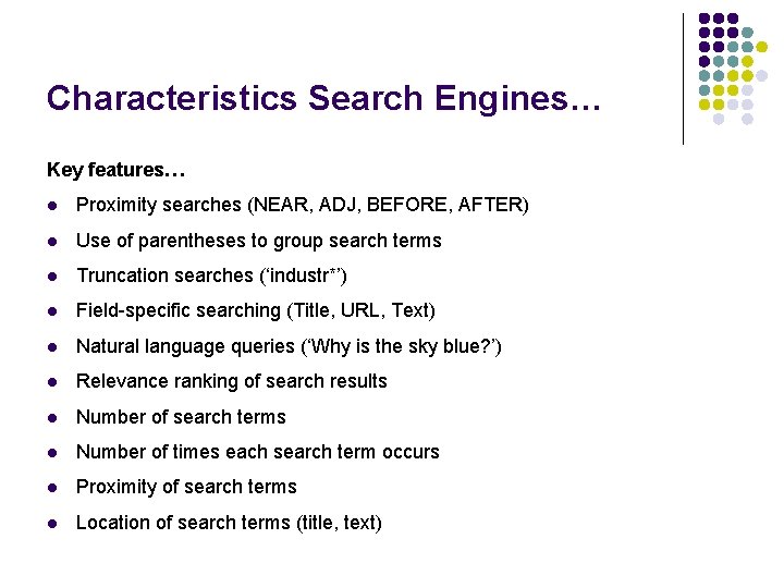 Characteristics Search Engines… Key features… l Proximity searches (NEAR, ADJ, BEFORE, AFTER) l Use
