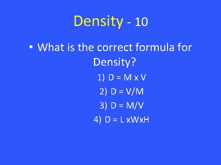 Density - 10 • What is the correct formula for Density? 1) D =