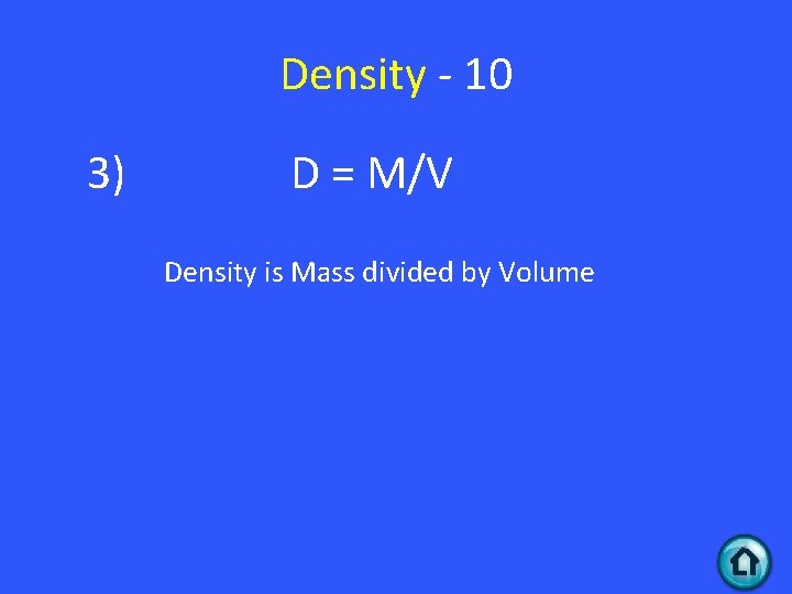 Density - 10 3) D = M/V Density is Mass divided by Volume 