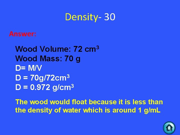 Density- 30 Answer: Wood Volume: 72 cm 3 Wood Mass: 70 g D= M/V
