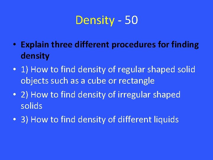 Density - 50 • Explain three different procedures for finding density • 1) How