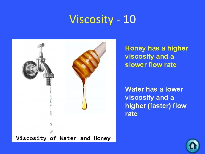 Viscosity - 10 Honey has a higher viscosity and a slower flow rate Water