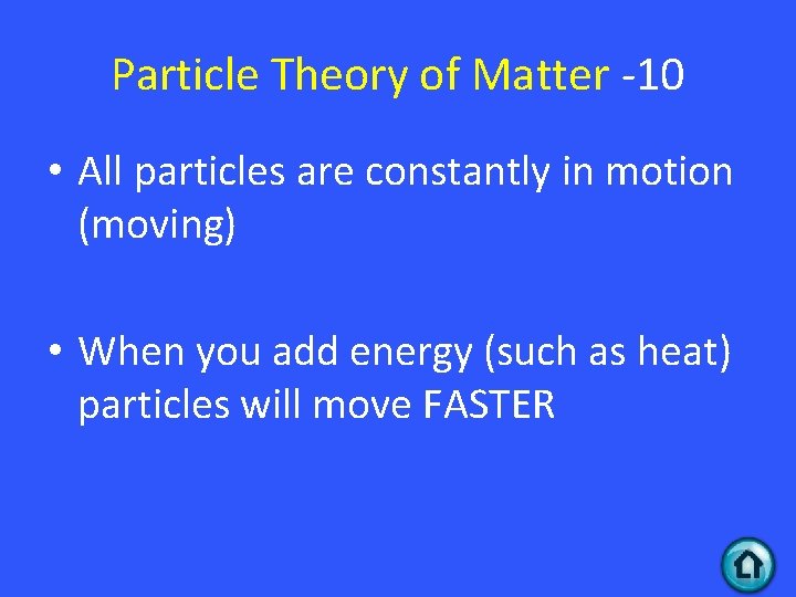 Particle Theory of Matter -10 • All particles are constantly in motion (moving) •