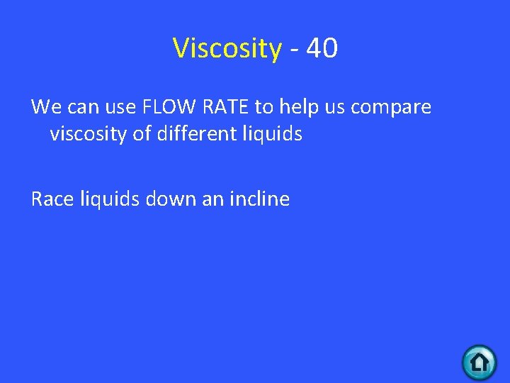 Viscosity - 40 We can use FLOW RATE to help us compare viscosity of