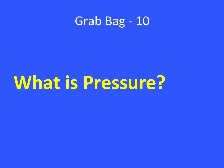 Grab Bag - 10 What is Pressure? 