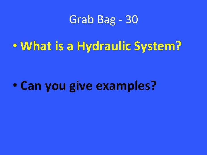 Grab Bag - 30 • What is a Hydraulic System? • Can you give