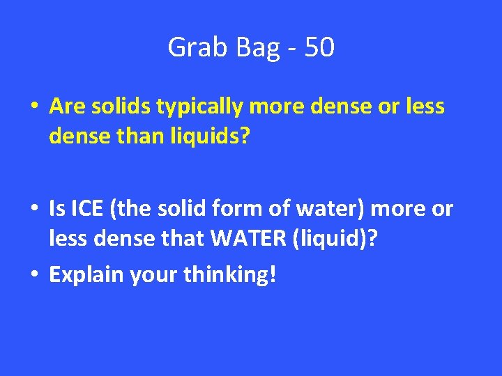 Grab Bag - 50 • Are solids typically more dense or less dense than