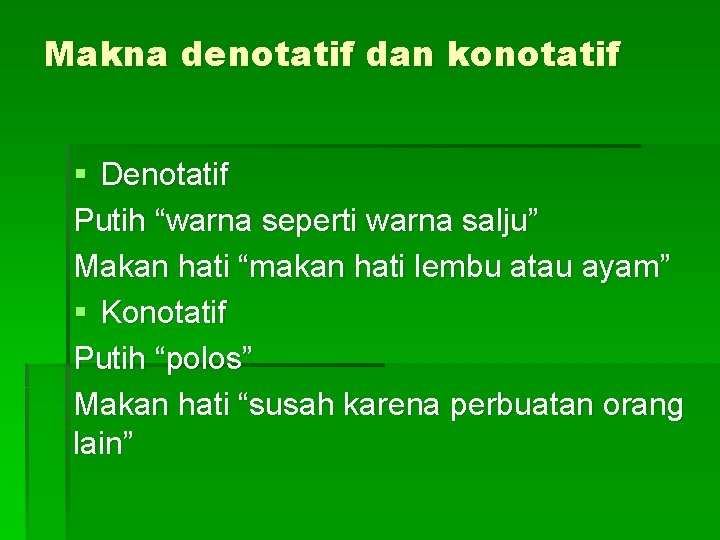 Makna denotatif dan konotatif § Denotatif Putih “warna seperti warna salju” Makan hati “makan