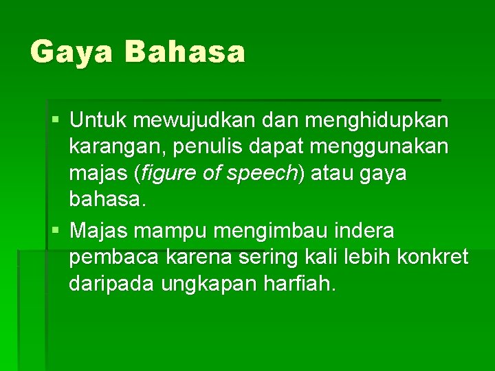Gaya Bahasa § Untuk mewujudkan dan menghidupkan karangan, penulis dapat menggunakan majas (figure of