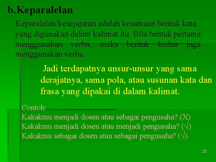 b. Keparalelan/kesejajaran adalah kesamaan bentuk kata yang digunakan dalam kalimat itu. Bila bentuk pertama