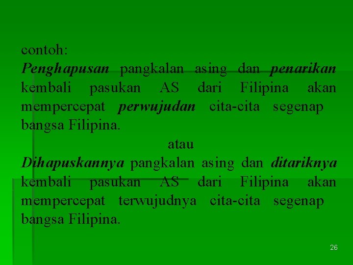 contoh: Penghapusan pangkalan asing dan penarikan kembali pasukan AS dari Filipina akan mempercepat perwujudan
