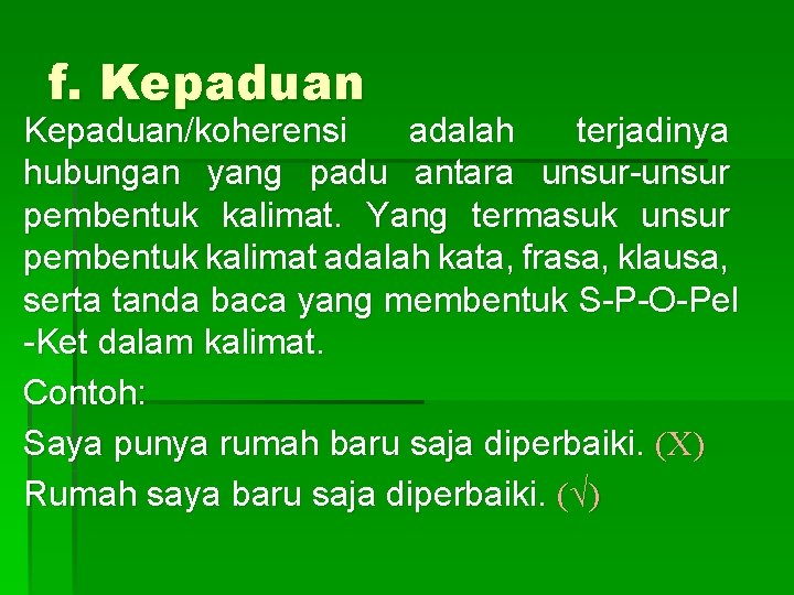 f. Kepaduan/koherensi adalah terjadinya hubungan yang padu antara unsur-unsur pembentuk kalimat. Yang termasuk unsur