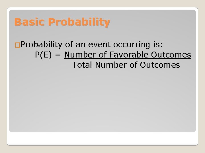 Basic Probability �Probability of an event occurring is: P(E) = Number of Favorable Outcomes Basic Probability �Probability of an event occurring is: P(E) = Number of Favorable Outcomes