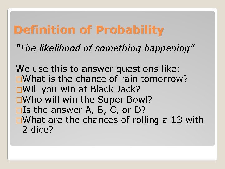 Definition of Probability “The likelihood of something happening” We use this to answer questions Definition of Probability “The likelihood of something happening” We use this to answer questions
