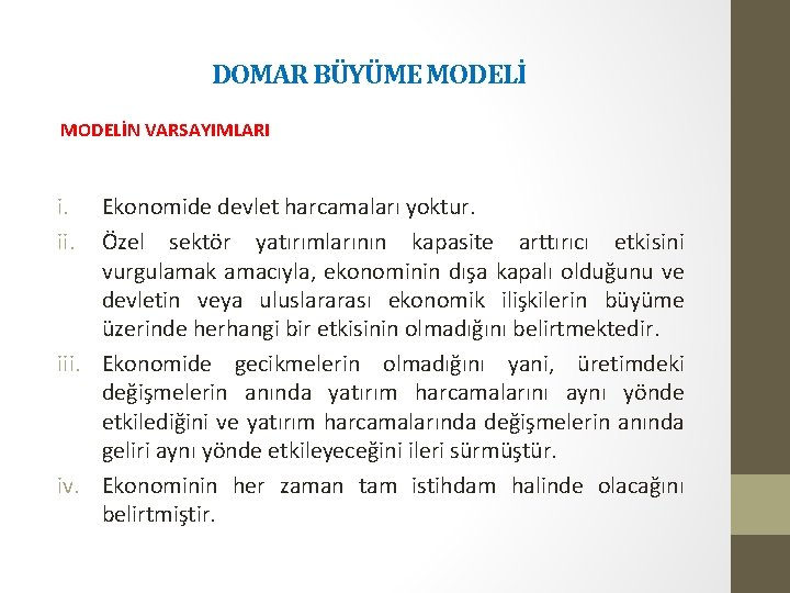 DOMAR BÜYÜME MODELİN VARSAYIMLARI i. ii. Ekonomide devlet harcamaları yoktur. Özel sektör yatırımlarının kapasite