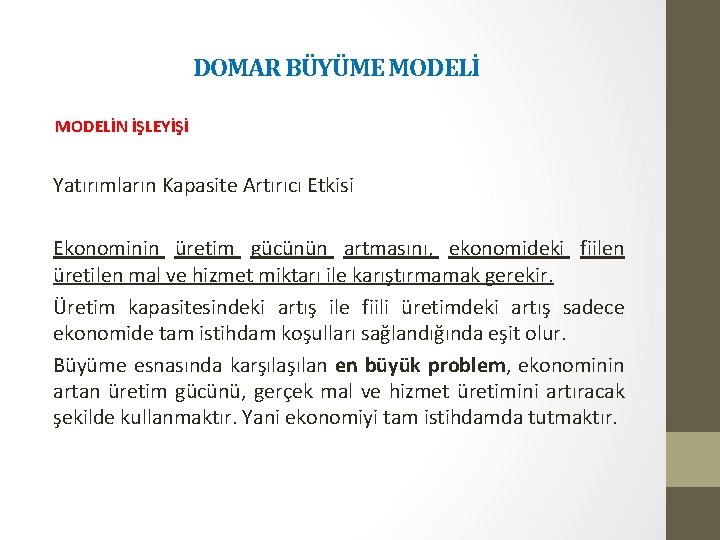 DOMAR BÜYÜME MODELİN İŞLEYİŞİ Yatırımların Kapasite Artırıcı Etkisi Ekonominin üretim gücünün artmasını, ekonomideki fiilen