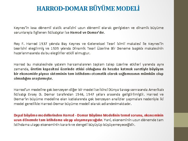 HARROD-DOMAR BÜYÜME MODELİ Keynes’in kısa dönemli statik analizini uzun dönemli olarak genişleten ve dinamik