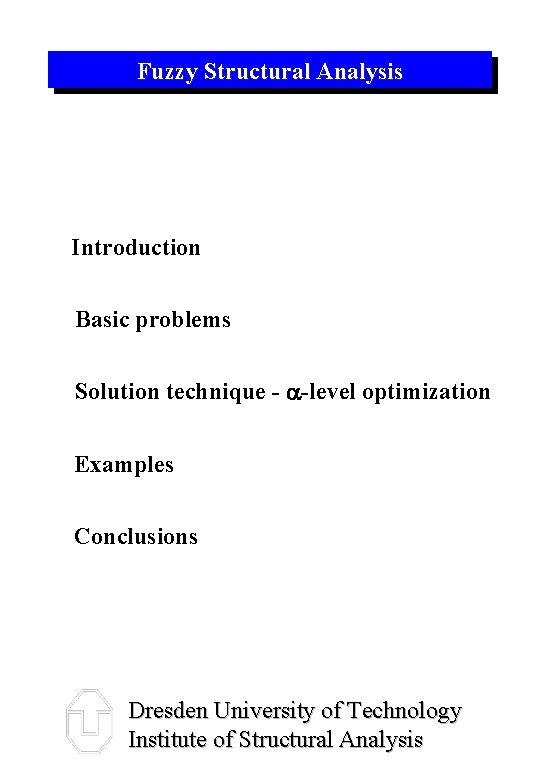 Fuzzy Structural Analysis Introduction Basic problems Solution technique - -level optimization Examples Conclusions Dresden