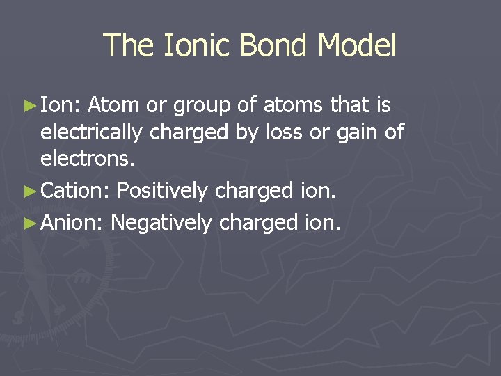 The Ionic Bond Model ► Ion: Atom or group of atoms that is electrically