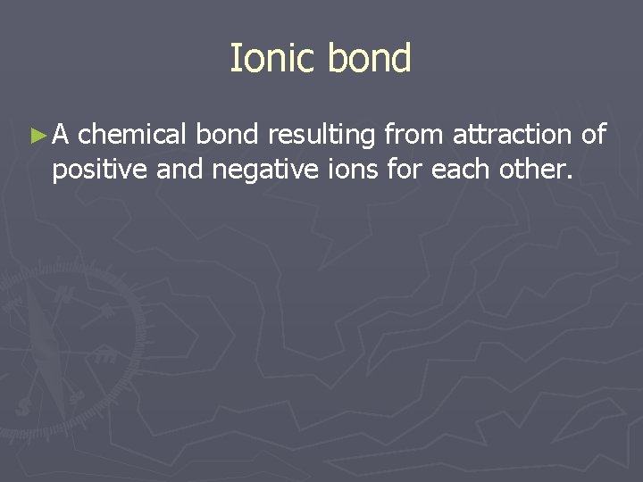 Ionic bond ►A chemical bond resulting from attraction of positive and negative ions for